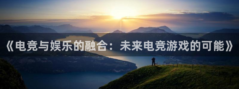 辉达娱乐官方平台：《电竞与娱乐的融合：未来电竞游戏的可能》